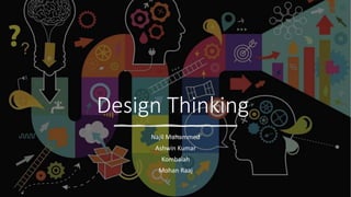 Design Thinking
Najil Muhammed
Ashwin Kumar
Kombaiah
Mohan Raaj
 