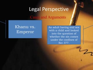 In India – Demand for the amendment of Sec 377 of Indian Penal Code.Cultural Perspective Earliest recorded evidence of a homosexual couple – Egyptian male couple in around 2400 BC