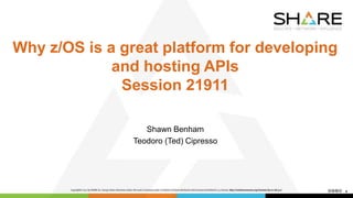 Why z/OS is a great platform for developing
and hosting APIs
Session 21911
Shawn Benham
Teodoro (Ted) Cipresso
0
 