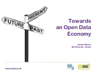 Towards
an Open Data
    Economy
          James Moore
     BD Director, Scoot
 