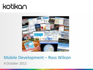 Mobile Development – Ross Wilson
4 October 2012
 