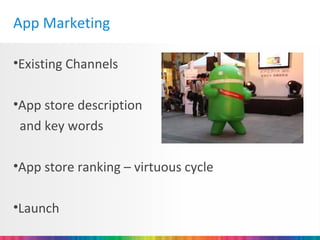 App Marketing

•Existing Channels

•App store description
 and key words

•App store ranking – virtuous cycle

•Launch
 