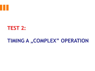 TEST 2:
TIMING A „COMPLEX” OPERATION
 