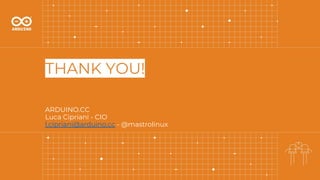 THANK YOU!
ARDUINO.CC
Luca Cipriani - CIO
l.cipriani@arduino.cc - @mastrolinux
 