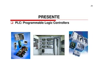 26




               PRESENTE
PLC: Programmable Logic Controllers
 