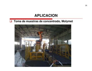 59




             APLICACION
Toma de muestras de concentrado, Molymet
 