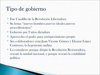    Fue Caudillo de la Revolución Libertadora
   Su lema: “nuevos hombres,nuevos ideales,nuevos
    procedimientos”
   Gobernó por 9 años dictadura
   Aprovecho el poder para enriquecimiento propio
   Sus colaboradores eran Juan Vicente Gómez y Eleazar López
    Contreras, la hegemonía andina
   Lo considero: porque dirigió la Revolución Restauradora,
    rescató la unidad nacional, y porque rescató la estabilidad
    política.
 