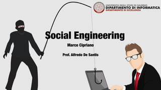 Social Engineering
Marco Cipriano
Prof. Alfredo De Santis
 