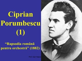 Ciprian Porumbescu (1) “ Rapsodia română  pentru orchestră” (1882) 