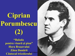 Ciprian Porumbescu (2) “ Balada  pentru vioară şi pian” Hora Braşovului Zâna Dunării Cântecul tricolorului 