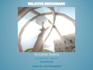 RELATIVE BENCHMARK




    By Ciprian Stanciu
    Download it from Google PLAY
          bit.ly/VG6uiE
  facebook.com/relativegames
 