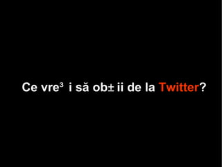 C e vreți să obții de la  Twitter ? 