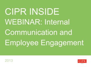CIPR INSIDE
WEBINAR: Internal
Communication and
Employee Engagement
2013

 