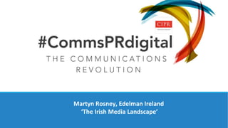 Martyn Rosney, Edelman Ireland
‘The Irish Media Landscape’
 
