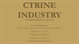 GAT # 1524, Tamhanewasti, Near Balaji English School,
Chikhli, Pune – 411019
7769888112/7769888119
info@ctrineindustry.com
CTRINE
INDUSTRYWe Build Reliable Connections
GST : 27ABOPO9952E1Z2
www.ctrineindustry.com
 