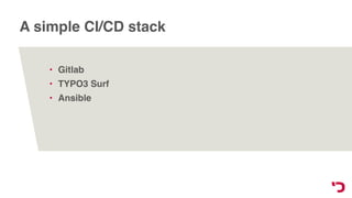 A simple CI/CD stack
• Gitlab
• TYPO3 Surf
• Ansible
 