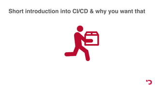 Short introduction into CI/CD & why you want that
 