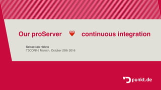 Our proServer ❤ continuous integration
Sebastian Helzle
T3CON16 Munich, October 26th 2016
 