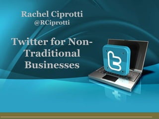 Rachel Ciprotti
    @RCiprotti


Twitter for Non-
  Traditional
  Businesses



                   1 of 20
 