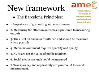 New framework
     • The Barcelona Principles:
•   1. Importance of goal setting and measurement

•   2. Measuring the eff...