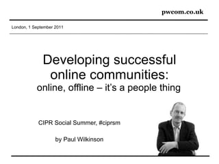 Developing successful online communities: online, offline – it’s a people thing   CIPR Social Summer, #ciprsm by Paul Wilkinson 