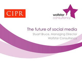 The future of social media
  Stuart Bruce, Managing Director
             Wolfstar Consultancy
 