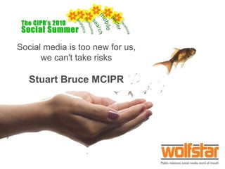 Social media is too new for us,we can't take risksStuart Bruce MCIPR 