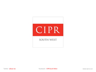 Twitter - @cipr-sw Facebook – CIPR South West www.cipr.co.uk
 