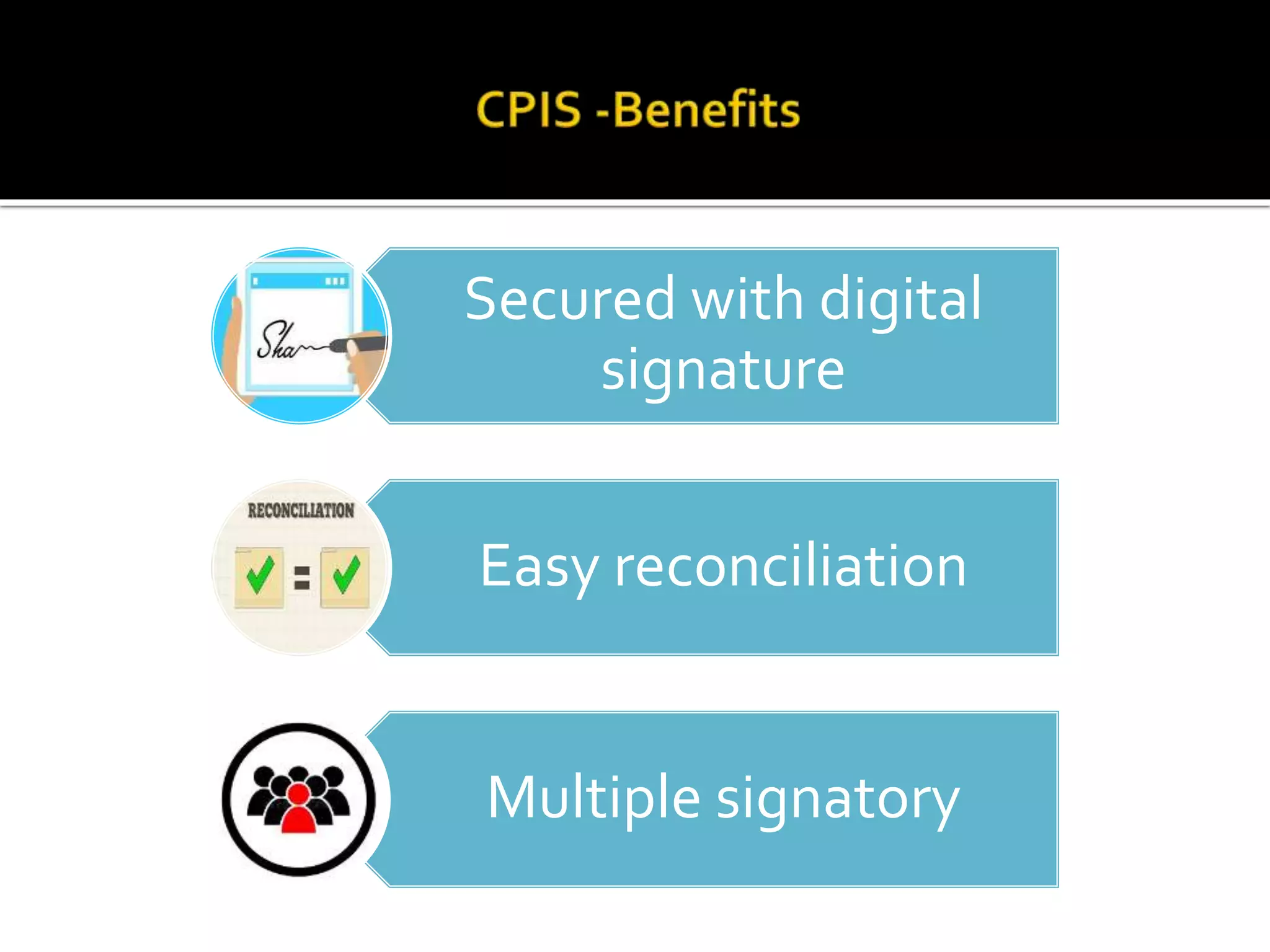 Secured with digital
signature
Easy reconciliation
Multiple signatory
 