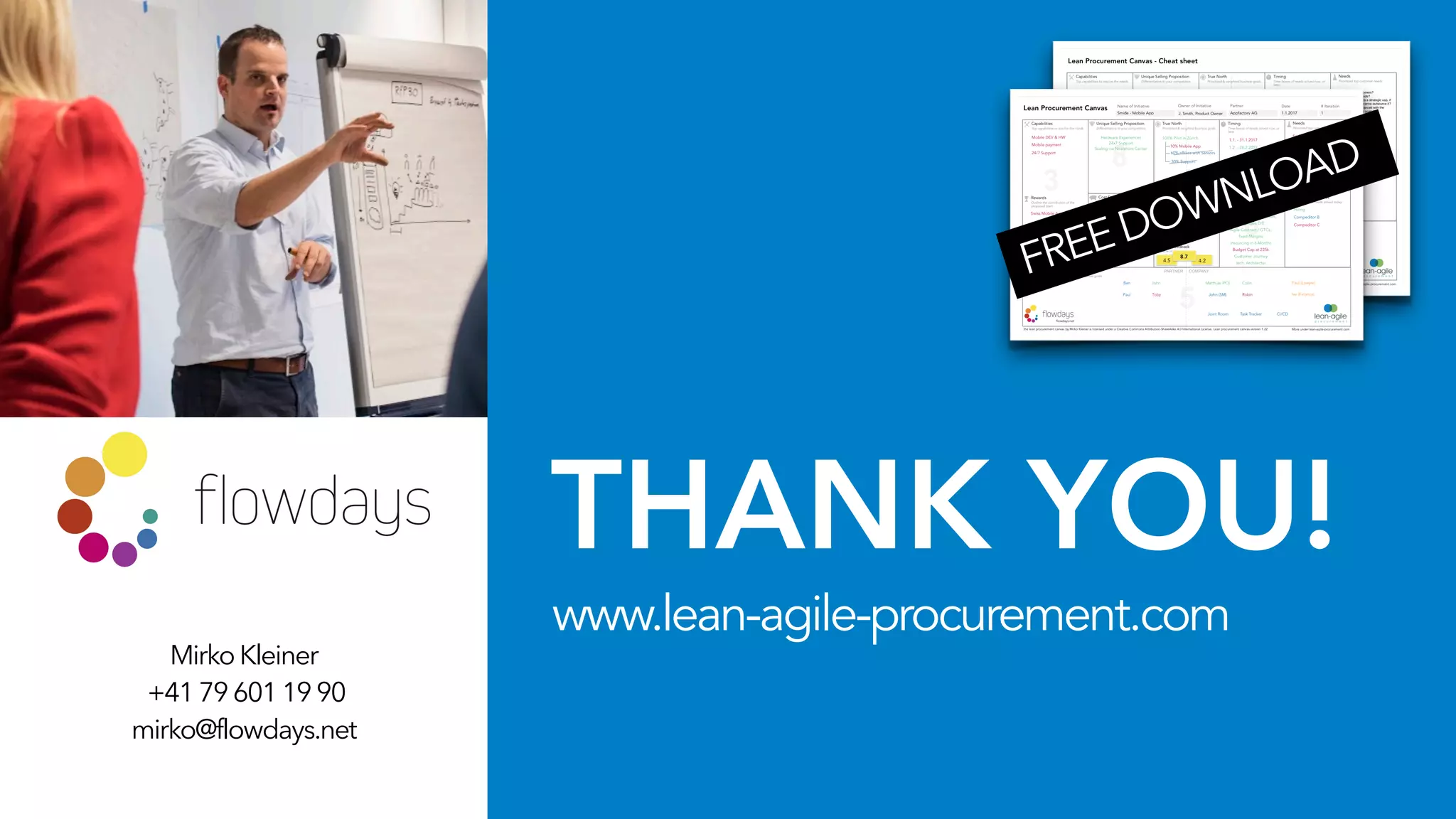 THANK YOU!
Mirko Kleiner
+41796011990
mirko@flowdays.net 
FREEDOWNLOAD
www.lean-agile-procurement.com
 