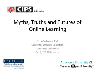 Myths, Truths and Futures of
     Online Learning
           Terry Anderson, PhD
       Centre for Distance Education
           Athabasca University
          Oct 4, 2012 Edmonton
 