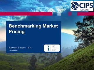 Benchmarking Market
Pricing


Rawdon Simon - ISG
31st May 2012




  Copyright © 2012 Information Services Group, Inc. All Rights Reserved
 