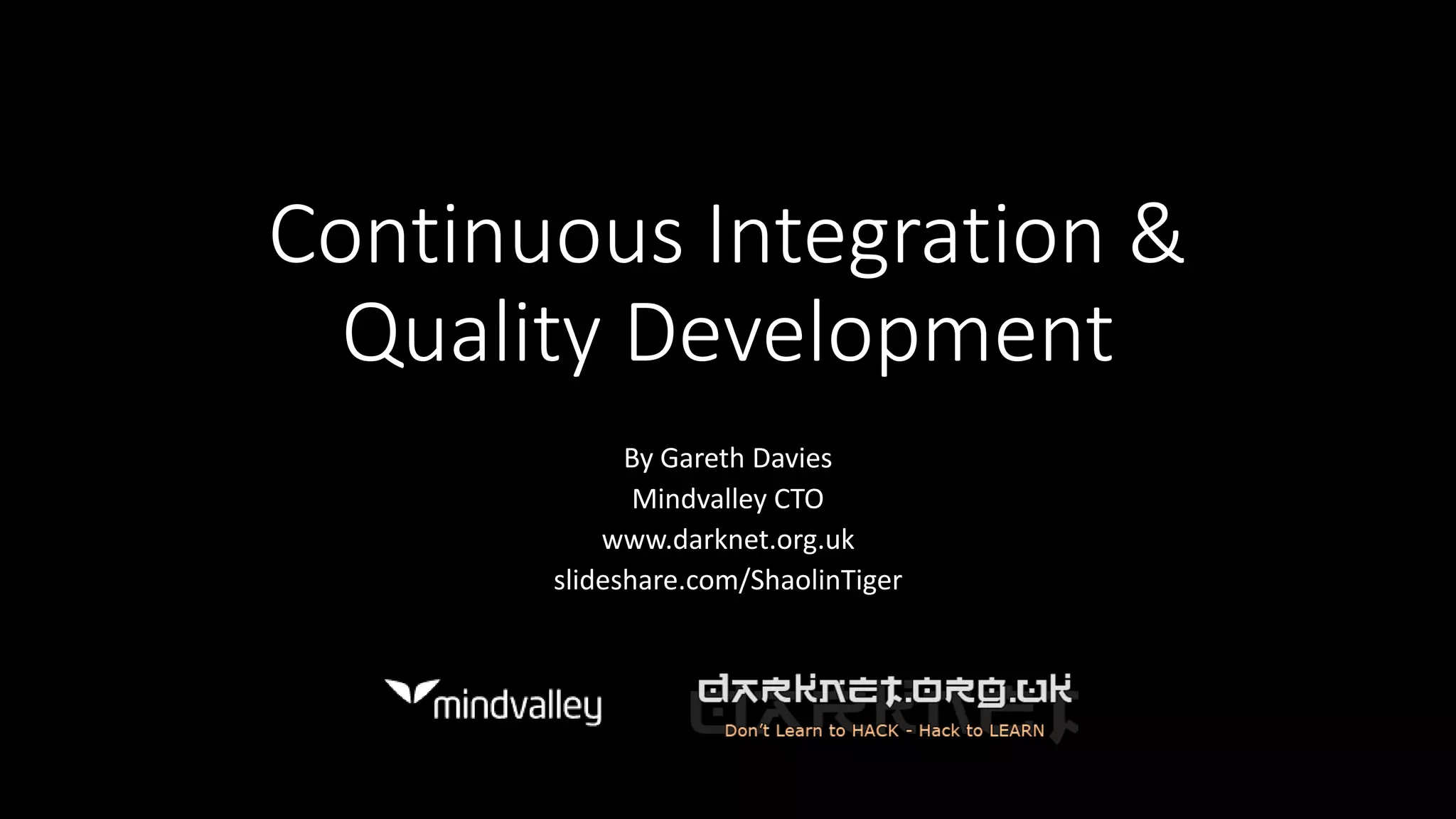 Continuous Integration &
Quality Development
By Gareth Davies
Mindvalley CTO
www.darknet.org.uk
slideshare.com/ShaolinTiger
 