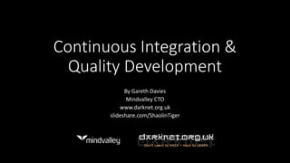 Continuous Integration &
Quality Development
By Gareth Davies
Mindvalley CTO
www.darknet.org.uk
slideshare.com/ShaolinTiger
 