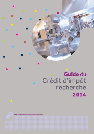 Guide du
Crédit d’impôt
recherche
2014
www.enseignementsup-recherche.gouv.fr
 