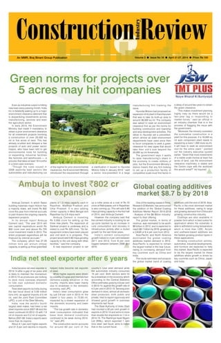 April 21-27, 2014 1
Volume 3 l Issue No 16 l April 21-27, 2014 l Price: Rs 100An MMR, Braj Binani Group Publication
Green norms for projects over
5 acres may hit companies
of the regime for prior environmental
clearances, the Environment Ministry
introduced the requirement through
a clarification it issued to Hyundai
Motors India in January 2013,” said
a senior vice-president in a large
Even as industrial output is hitting
new lows every passing month, India
Inc is belatedly waking up to a major
environment clearance deterrent that
is jeopardizing investments across
manufacturing, services and even
the agriculture sector.
In early 2013, the Environment
Ministry had made it mandatory to
obtain a prior environment clearance
for all investment projects involving
a construction of over 20,000 sq
mt or five acres of land. This has
already scuttled and delayed a few
projects of auto and power sector
majors, who have been told to get
environmental nods for building
or expanding industrial facilities
like factories and warehouses — a
process that takes at least 18 months
in a best-case scenario.
“Though the rules issued in
2006 explicitly kept sectors like
automobiles and manufacturing out
a delay of around two years to obtain
the green clearance.
“This makes investment planning
highly risky as there would be a
two-year lag in responding to
market forces,” said an official in
an industry chamber that is in the
process of flagging the issue with
the government.
“Moreover, the ministry considers
the cumulative construction in a
plant for this purpose. If a 19,000 sq
mt auto component plant needs to
expand by a mere 1,000 more sq mt,
it will have to seek an environment
nod for the entire plant,” pointed
out the industry executive quoted
earlier. “Given that most investments
of a viable scale involve at least five
acres of land, can the environment
clearance machinery in states and
the Centre cope with the workload
this would entail?” he inquired.
Ambuja to invest `802 cr
on expansion
India net steel exporter after 6 years
Global coating additives
market $8.7 b by 2018
Ambuja Cement, in which Swiss
building materials major Holcim has
a majority stake, will invest Rs 802
crore this year from internal accruals
to part-finance the ongoing capacity
expansion projects.
In its annual report Ambuja
Cement said, “The year 2014 will
see capital expenditure worth Rs
802 crore over and above Rs 725
crore investment made in 2013. The
entire proposed expenditure will be
financed by internal accruals.”
The company, which has 27.25
million tons per annum (mtpa)
capacity, is setting up three greenfield
India became net steel exporter in
2013-14 after a gap of six years and
is likely to maintain the momentum
in 2014-15 as producers are looking
to dock more overseas shipment
to tide over subdued domestic
consumption.
Total steel exports by India during
the last fiscal stood at 5.59 million
tons (mt), as against imports of 5.44
mt, said the Joint Plant Committee
(JPC), a unit of the Steel Ministry.
India, now the world’s fourth
largest steel maker, had been a net
steel importer since 2007-08 and the
trend continued till 2012-13 with 7.9
mt of imports and 5.2 mt of exports.
Before 2007-08, India’s exports were
more than its imports.
About 4.1 per cent higher exports
and 31.3 per cent decline in imports
One of the leading research firms,
Research & Markets, has announced
the addition of the ‘Global Coating
Additives Market Report 2013-2018
- Analysis of the $8 Billion Industry’
report to their offering.
The global market, in terms of
revenue, was estimated to be worth
$6 billion in 2012, and is expected to
reach $8.7 billion by 2018, growing at
a CAGR of 6.4 per cent from 2013.
Asia-Pacific and North America
dominated the global coating
additives market demand in 2012.
Asia-Pacific is expected to remain
the largest market in the near future,
owing to increasing demand from
key countries such as China and
India.
This study estimates and projects
the global market trend of coating
plants of 1.5 mtpa capacity each in
Rajsthan, Madhya Pradesh and
Uttar Pradesh. It is also adding
clinker capacity in West Bengal and
Rajasthan by 0.8 mtpa each.
Ambuja Cement is investing
Rs 3,500 crore for setting up the
three new plants. The expansion at
Sankrail project is underway and is
slated to cost Rs 325 crore. “So far,
equipment orders have been placed
and civil work is in progress. This
project would add 0.80 mtpa grinding
capacity to the unit along with other
facilities,” said the company.
A new expansion project to set
helped India become net exporter
of steel.
While higher exports were driven
by volatility of rupee and mismatched
demand-supply situation in the
country; imports were lower mainly
due to slowdown in the domestic
economy, said JPC.
India’s steel consumption grew
by just 0.6 per cent in 2013-14, the
lowest in four years, to 73.93 mt,
impacted by a slower expansion of
the domestic economy and lower
imports.
“The low growth rate in domestic
steel consumption indicated that
base level demand conditions
continued to be weak during 2013-
14,” said JPC. .
The construction sector accounts
for around 60 per cent of the
additives until the end of 2018. Asia-
Pacific is the most dominant market
for these additives, owing to large
and growing demand from China and
growing construction industry.
Coatings are also available in
powder form which is best suited for
application where the substrate is
able to withstand curing temperature
which is more than 125C. Acrylic
and urethane-based additives are
the fastest growing product types in
these applications.
Growing construction activity,
automotive, industrial developments,
and furniture are expected to help
this market. Asia-Pacific is expected
to be the largest market for these
additives where growth is driven by
key countries such as China, Japan
and India.
up a roller press at a cost of Rs 70
crore at Rabriyawas unit in Rajasthan
is also coming up. This will add 0.80
mtpa grinding capacity in the first half
of 2014, said Ambuja Cement.
However, the company said that
the cement industry is looking for an
up-cycle backed by an increase in
rural consumption and recovery in
infrastructure activity after a muted
growth for the last three years.
India’s cement consumption
growth halved to 4 per cent between
2011 and 2013, from 8 per cent
logged between between 2008 and
2010.
country’s total steel demand while
the automobile industry consumes
15 per cent. Both sectors were hit
by a slowdown in the economy which
according to the Central Statistics
Office estimates grew by 4.9 per cent
in 2013-14, against the growth rate of
4.5 per cent in 2012-13. Sensing poor
demand in store, almost all domestic
steel producers, both public and
private, tried to export vigorously and
showed good growth in overseas
shipments last fiscal.
The Steel Authority of India (Sail)
had clocked a 30 per cent growth in
exports in 2013-14 and aims to more
than double the shipments to 1 mt in
2014-15. The Rashtriya Ispat Nigam
Ltd (RINL), which exported 1 lakh
tons steel last fiscal, aims to treble
that in the current fiscal.
manufacturing firm tracking the
issue.
Hyundai Motors had proposed an
expansion of its plant in Kanchipuram
that was to take its built-up area to
around 38,000 sq mt. The company
was asked to seek an environment
clearance first as per the norms for
building construction and township
and area development activities. The
diktat to Hyundai set a precedent,
which almost all state environment
departments have used since then
to force companies to seek a green
clearance for new capex that would
take their unit’s size beyond the
20,000 sq mt thresholds.
The government says it wants
to raise manufacturing’s share in
the economy to create millions of
jobs, but the Environment Ministry’s
stance means that any firm looking
to set up a production facility of
competitive scale must first factor in
 