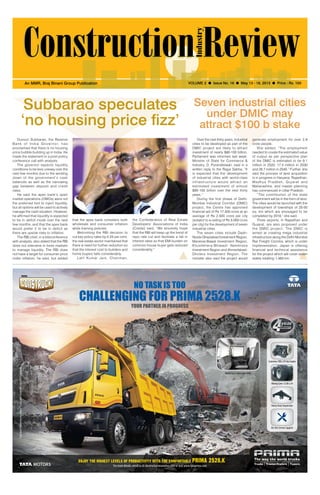 May 13 - 19, 2013

An MMR, Braj Binani Group Publication

VOLUME 2

Subbarao speculates
‘no housing price fizz’
Duvvuri Subbarao, the Reserve
B a n k o f I n d i a G o v e r n o r, h a s
proclaimed that there is no housing
price bubble building up in India. He
made the statement in a post-policy
conference call with analysts.
The governor expects liquidity
conditions to be less uneasy over the
next few months due to the winding
down of the government’s cash
balances as well as the narrowing
gap between deposit and credit
rates.
He said the apex bank’s open
market operations (OMOs) were not
the preferred tool to inject liquidity,
but all options will be used to actively
manage the cash situation. However,
he affirmed that liquidity is expected
to be in deficit mode over the next
few months, and that the apex bank
would prefer it to be in deficit as
there are upside risks to inflation.
The RBI chief, in a teleconference
with analysts, also stated that the RBI
does not intervene in forex markets
to manage liquidity. The RBI does
not have a target for consumer price
index inflation, he said, but added

that the apex bank considers both
wholesale and consumer inflation
while framing policies.
Welcoming the RBI decision to
cut key policy rates by 0.25 per cent,
the real estate sector maintained that
there is need for further reduction so
that the interest cost to builders and
home buyers falls considerably.
Lalit Kumar Jain, Chairman,

the Confederation of Real Estate
Developers’ Associations of India
(Credai) said, “We sincerely hope
that the RBI will keep up the trend of
repo rate cut and facilitate a fall in
interest rates so that EMI burden on
common house buyer gets reduced
considerably.”

l

Issue No. 19

l

May 13 - 19, 2013

l

1

Price : Rs. 100

Seven industrial cities
under DMIC may
attract $100 b stake
Over the next thirty years, industrial
cities to be developed as part of the
DMIC project are likely to attract
investment of nearly $90-100 billion,
Parliament was informed last week.
Minister of State for Commerce &
Industry, D. Purandeswari, said in a
written reply to the Rajya Sabha, “It
is expected that the development
of industrial cities with world-class
infrastructure would attract an
estimated investment of almost
$90-100 billion over the next thirty
years.”
During the first phase of DelhiMumbai Industrial Corridor (DMIC)
project, the Centre has approved
financial aid of Rs 17,500 crore at an
average of Rs 2,500 crore per city
(subject to a ceiling of Rs 3,000 crore
per city) for the development of seven
industrial cities.
The seven cities include DadriNoida-Ghaziabad Investment Region,
Manesar-Bawal Investment Region,
Khushkhera-Bhiwadi- Neemrana
Investment Region and AhmedabadDholera Investment Region. The
minister also said the project would

generate employment for over 2.8
crore people.
She added, “The employment
needed to create the estimated value
of output as per perspective plan
of the DMIC is estimated to be 9.1
million in 2020, 17.5 million in 2030
and 28.7 million in 2040.” Further, she
said the process of land acquisition
is in progress in Haryana, Rajasthan,
Madhya Pradesh, Gujarat and
Maharashtra, and master planning
has commenced in Uttar Pradesh.
“The contribution of the state
government will be in the form of land.
The cities would be launched with the
development of townships of 25-50
sq. km which are envisaged to be
completed by 2019,” she said.
Three airports, in Rajasthan and
Gujarat, are also proposed under
the DMIC project. The DMIC is
aimed at creating mega industrial
infrastructure along the Delhi-Mumbai
Rail Freight Corridor, which is under
implementation. Japan is offering
financial and technical assistance
for the project which will cover seven
states totalling 1,483 km.

 