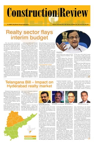 February 24 - March 02, 2014 1
Volume 3 l Issue No 8 l February 24-March 02, 2014 l Price: Rs 100An MMR, Braj Binani Group Publication
Telangana Bill – Impact on
Hyderabad realty market
Realty sector flays
interim budget
Parliament finally approved the
Andhra Pradesh Restructuring Bill
2014 which will now have the current
state of Andhra Pradesh divided into
Telangana and Seemandra.
The Bill is being viewed with mixed
feelings by various stakeholders and
it is still too early to gauge its impacts
on the real estate industry, say the
industry experts.
According to the real estate apex
body the Confederation of Real
Estate Developers Association of
India (Credai), property market in
Hyderabad has kept low for far too
long and potential upside could be
would provide some respite from the
stringent measures of adoption,” said
Anuj Puri.
Added Sanjay Dutt, Executive
Managing Director (South Asia),
Cushman & Wakefield, “The interim
budget 2014 was a disappointment
for the real estate sector. It did not
take any measure to spur depressed
housing sales and ease the financial
woes and liquidity crunch of the long
suffering sector.”
Anshul Jain, Chief Executive, DTZ
India, said “The interim budget did
not have any specific measures
specifically for the real estate sector.
Though current estimates of GDP
growth for FY 2013-14 is a modest 4.9
per cent while the estimated growth of
take advantage of tax incentives,
and also the greater demand-supply
mismatch there. However, the key to
success of such schemes remains the
timely and transparent implementation
of the announced scheme.”
“In terms of interest rates, the
Finance Minister has given a cursory
nod to the present level of inflation,
making a case for a cut in interest rates
to revive growth across the interest-
rate sensitive sectors. However, this is
in conflict with the communication we
have been receiving from the monetary
authorities over the past few weeks.
The market is expecting the next policy
meeting in April to be a non-event.”
Land acquisition issues
Meanwhile, the Land Acquisition
Bill continues to remain a cause of
concern for the real estate community
because of issues such as inflated
land cost and the complexity involved
in resettlement of original inhabitants.
“These issues, which came to light
in the version that was released in late
2013, still need to be addressed. The
sector was hoping that the government
The real estate developers
expressed distress over interim budget
as it did not to provide any relief to
the sector, but hoped that steps to
push growth in other industries such
as automobile would boost housing
demand.
Lalit Kumar Jain, Chairman,
the Confederation of Real Estate
Developers’ Association of India
(Credai), said, “The Finance Minister
tried to move economy through indirect
tax reduction in some sectors. Though
he missed an opportunity to move the
economy quickly through housing,
he has rightly suggested the RBI to
reduce rates. He also recognized NPA
in banking; the RBI may take note and
supplement this initiative.
“Hopefully small reliefs would
give the right signal and support
to a dooming economy till a stable
government is formed. The housing
sector will find some relief it seems.”
Real estate firms are facing demand
slowdown in past few years because
of high interest rate and low economic
growth.
Jones Lang LaSalle India Chairman
& Country Head Anuj Puri said the
focus of the interim budget was on
controlling fiscal deficit and nothing
was expected for the realty sector.
“The issues pertaining to real
estate are deeper and more inherent
than those pertaining to consumer
durables or the automobile industry.
Resolving these issues involves
fiscal adjustments to key real estate-
linked policies and may even require
constitutional amendments. It was
therefore self-evident that the current
VOA budget would not hold anything
of real consequence in store for the
real estate sector. That said, the
support extended to the residential
sector in the affordable segment
is positive, and will hopefully help
revive construction activity beyond
the leading metropolitan cities,”
he said.
Further, he added, “With elections in
sight, affordable housing will definitely
continue to be an area of focus. We
expect more developers to enter the
budget homes segment in order to
5.2 per cent in H2 FY 2013-14 points
to a recovery in GDP growth rate.
Overall, the interim budget is expected
to prevent any large outflow of dollars
out of the country and also help in
improving the business confidence
levels.”
CBRE South Asia CMD Anshuman
Magazine said, “As a Vote on
Account, the Finance Minister made
all the right pushes for infrastructure,
manufacturing, and housing in the
interim budget.”
“Since the current government
presenting the budget will be in
house for just about a month-and-
a-half, the Finance Minister has, in
essence, set the framework for the next
government’s fiscal plan,” he added.
Finance Minister
P Chidambaram
expansion of business,” he said.
Sandip Patnaik, Managing
Director, Hyderabad, Jones Lang
LaSalle India, said, “The outcomes
are still unclear, but Brand Hyderabad
is not likely to be overly affected as it
is planned to serve as a joint capital
property prices going forward. As
these cities are in the running for
the new capital, they may witness
increased speculation.
Sanjay Dutt added, “Investors
including NBFC’s are expected to
show greater interest in entering
in the property market. The prices
too remained subdued for a long
time and with the passage of this
bill, prices are sure to improve in the
coming months.”
Sanjay Dutt, Executive Managing
Director, South Asia, Cushman &
Wakefield, said, “With the political
stalemate finally coming to an end,
the real estate sector in the region
can aspire to enter the next phase
of developments. However, it will
take time for the momentum to set
in and may not see an immediate
effect at least for another six months
as more details on the restructuring
are awaited.”
“With both the state as well as the
union elections only a few months
away, political conditions can still be
considered volatile and may remain a
short term concern for Corporations.
For Hyderabad, the end of the
stalemate would bring in stability.
With its political future secured,
occupiers would start to look at the
city favourably for establishing and
for ten years. Hyderabad has state-of-
the-art infrastructure and is the most
developed city in the state; therefore,
it will continue to retain its relevance
and pre-eminence going forward.
Over the next six to nine months, the
overall business sentiments in the city
are likely to remain stable. Investors
may find this period favourable, as
property valuations are low and there
is still potential to capitalize on this.”
Meanwhile, the formation of the
new capital for the Andhra Pradesh
(Seemandhra region) is waiting in the
wings. This is likely to bring in new real
estate opportunities in terms of the
development of the new capital, which
will witness immense infrastructural
and real estate growth.
However, said Patnaik, these
developments will depend largely
on the support of policies and the
leadership that will implement them.
Other key cites of Andhra Pradesh --
Vijayawada, Visakhapatnam, Guntur,
Nellore, Ongole and Tirupathi -- are
also likely to witness increase in
seen once the Telangana statehood
issue settles down.
“The input costs have continued
to go up making development of a
new property costlier by about 30
per cent. The prices in Hyderabad
in particular have remained stable
for several quarters putting severe
pressure on builders,” said S Ram
Reddy, Secretary General, Credai,
Hyderabad.
Pankaj Kapoor, Founder &
Managing Director - Liases Foras
Real Estate Rating & Research Pvt
Ltd said, “We are beginning to see
new launches, with good absorption
Pankaj Kapoor,
Founder & MD, Liases Foras
Real Estate Rating & Research
Sandip Patnaik,
MD, Hyderabad, JLL
S Ram Reddy,
Secy General, Credai Hyderabad
Sanjay Dutt,
Exec. MD, South Asia, C&W
and committing to the market
further ensuring long term growth.
Hyderabad’s main advantage
would remain it’s pricing which
is very competitive and with its
basic infrastructure in order such as
international airport, road connectivity
etc, the city can now expect to see
renewed demand from international
and domestic corporations.
“In addition, Hyderabad has been
a preferred destination for work force
relocation on account of a more
cosmopolitan environment and
ease of language giving Companies
the advantage of quality human
resource. The city will see renewed
focus from IT/ ITeS especially from
the outsourcing and software
development etc segments. The
residential sector will also see similar
positive effects as the office market.
The sector had been driven largely
by end users for the past couple
of years but may now start to see
some renewed activities from the
investment community.”
 