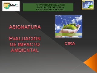 UNIVERSIDAD DE HUÁNUCO
FACULTAD DE INGENIERÍA
P.A. INGENIERÍA AMBIENTAL
 