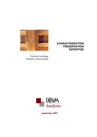 CHARACTERIZATION
                             PRESERVATION
                                 EXPERTISE

   Cultural heritage
Historic monuments




                 CIRAM
                 Analysis
             september 2007
 