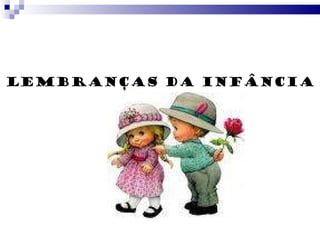 LEMBRANÇAS DA INFÂNCIA 