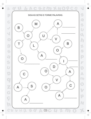 a
a
d
d
H
u
u
A
A
b
b
c
c
sz
z
m
m
m
x
x
N
N
O
O
O
p
p
C
C
J
V
V
a
a
S
S
U
U
q
q
z
z
r
ç
h
h
v
v
G
g
s
s
p
D
D A
B
C
G
g
o
p
110
SIGA AS SETAS E FORME PALAVRAS.
B
O
L
A
T
O
M
U
A
V
O
B
I
A
D
O
V
O
A
C
C
A S
A
 