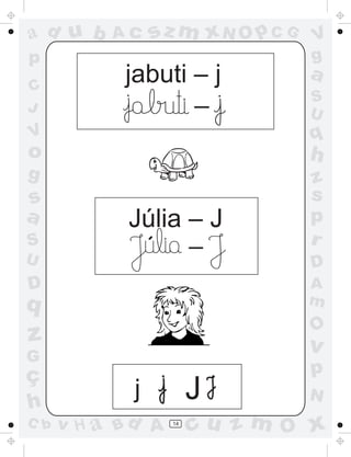 a
a
d
d
H
u
u
A
A
b
b
c
c
sz
z
m
m
m
x
x
N
N
O
O
O
p
p
C
C
J
V
V
a
a
S
S
U
U
q
q
z
z
r
ç
h
h
v
v
G
g
s
s
p
D
D A
B
C
G
g
o
p
14
_
jabuti – j
Júlia – J
j
´ _
J
 