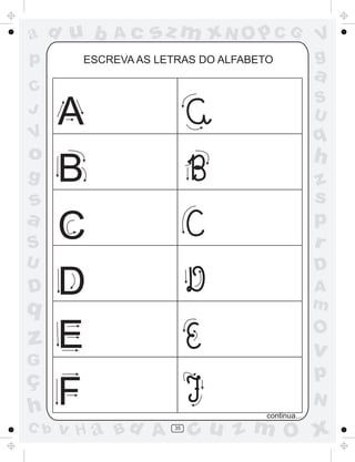 a
a
d
d
H
u
u
A
A
b
b
c
c
sz
z
m
m
m
x
x
N
N
O
O
O
p
p
C
C
J
V
V
a
a
S
S
U
U
q
q
z
z
r
ç
h
h
v
v
G
g
s
s
p
D
D A
B
C
G
g
o
p
35
ESCREVA AS LETRAS DO ALFABETO
A
B
C
D
E
F continua...
 