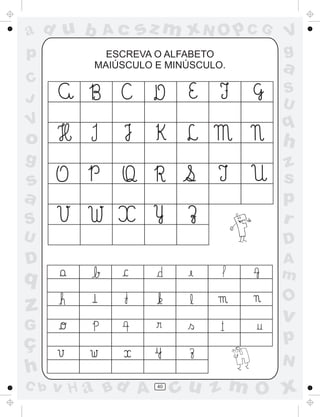 a
a
d
d
H
u
u
A
A
b
b
c
c
sz
z
m
m
m
x
x
N
N
O
O
O
p
p
C
C
J
V
V
a
a
S
S
U
U
q
q
z
z
r
ç
h
h
v
v
G
g
s
s
p
D
D A
B
C
G
g
o
p
40
ESCREVA O ALFABETO
MAIÚSCULO E MINÚSCULO.
 