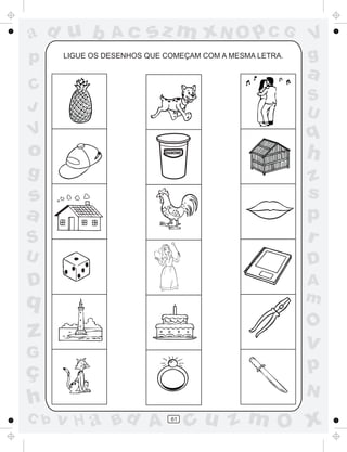a
a
d
d
H
u
u
A
A
b
b
c
c
sz
z
m
m
m
x
x
N
N
O
O
O
p
p
C
C
J
V
V
a
a
S
S
U
U
q
q
z
z
r
ç
h
h
v
v
G
g
s
s
p
D
D A
B
C
G
g
o
p
61
LIGUE OS DESENHOS QUE COMEÇAM COM A MESMA LETRA.
DANONE
 