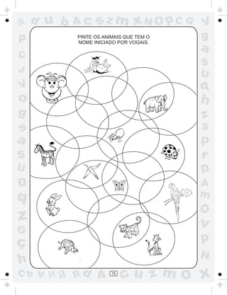 a
a
d
d
H
u
u
A
A
b
b
c
c
sz
z
m
m
m
x
x
N
N
O
O
O
p
p
C
C
J
V
V
a
a
S
S
U
U
q
q
z
z
r
ç
h
h
v
v
G
g
s
s
p
D
D A
B
C
G
g
o
p
78
PINTE OS ANIMAIS QUE TEM O
NOME INICIADO POR VOGAIS.
 