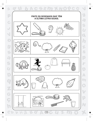 ad u b     Ac    sz m xN O p C G       V
p          PINTE OS DESENHOS QUE TÊM   g
              A ÚLTIMA LETRA IGUAIS.
                                       a
C
                                       S
J                                      U
V                                      q
o                                      h
g                                      z
s                                      s
a                                      p
S                                      r
U                                      D
D                                      A
q                                      m
                                       O
z                                      v
G
ç                                      p
                                       N
h
C b   v H a Bd A      109
                            cu z m O x
 