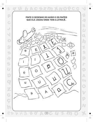 ad u b          Ac          sz m xN O p C G             V
p           PINTE O DESENHO DO AVIÃO E OS PAPÉIS
                                                        g
             QUE ELE JOGOU ONDE TEM A LETRA A .         a
C
                                                        S
J                                                       U
V                                                       q
o                                           A
                                                        h
g                                                       z
            e           E
s                                                   a   s
                                                A
a                   I                                   p
        i
S                                                       r
U                                                       D
        o               O
D                                                       A
q                                                       m
            u               U
                                                        O
z                               A                       v
                a
G
ç                                                       p
                                                        N
h
C b   v H a Bd A                16
                                     cu z m O x
 