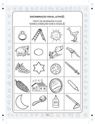ad u b     Ac       sz m xN O p C G         V
p          DISCRIMINAÇÃO VISUAL LETRA E .   g
            PINTE OS DESENHOS CUJOS         a
C         NOMES COMEÇAM COM A VOGAL E.
                                            S
J                                           U
V                                           q
o                                           h
g                                           z
s                                           s
a                                           p
S                                           r
U                                           D
D                                           A
q                                           m
                                            O
z                                           v
G
ç                                           p
                                            N
h
C b   v H a Bd A         35
                              cu z m O x
 